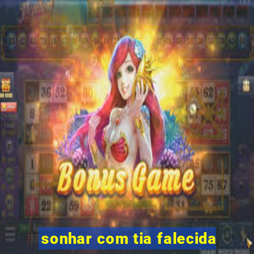 sonhar com tia falecida